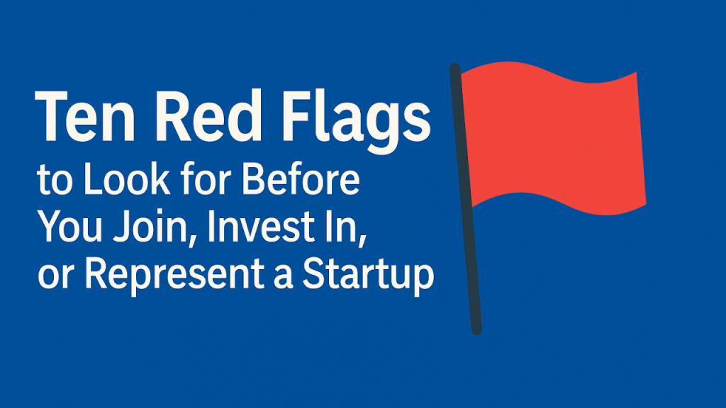 ? Ten Red Flags to Look for Before You Join, Invest In, or Represent a Startup