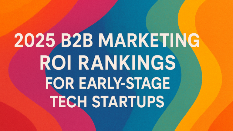 2025 B2B Marketing ROI Rankings for Early-Stage Tech Startups